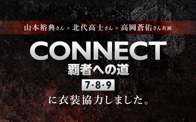 配信ドラマ「CONNECT 覇者への道」7･8･9に衣装協力しました