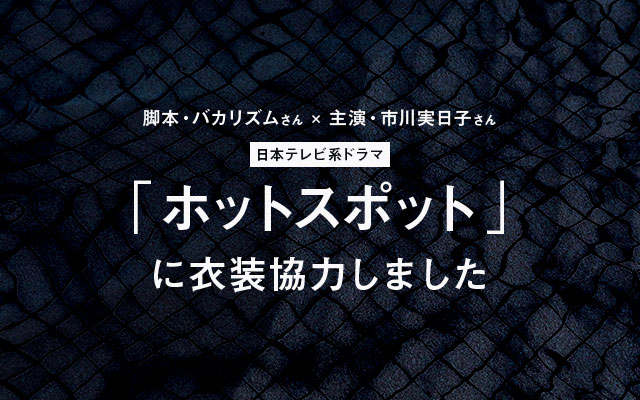 日本テレビ系ドラマ「ホットスポット」に衣装協力しました