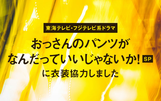 東海テレビ・フジテレビ系ドラマ「おっさんのパンツがなんだっていいじゃないか!SP」に衣装協力しました