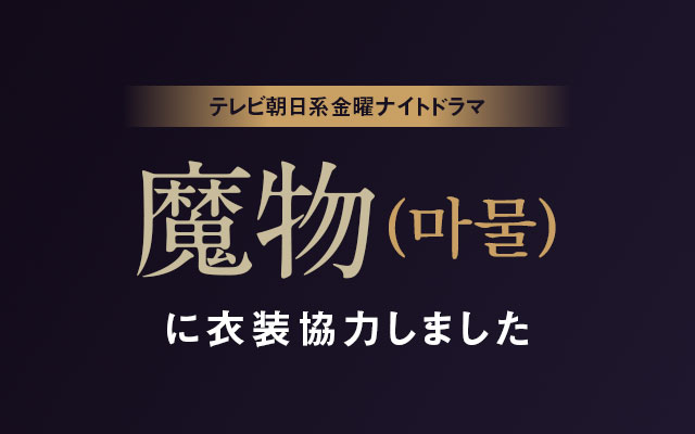 テレビ朝日系金曜ナイトドラマ「魔物(마물)」に衣装協力しました