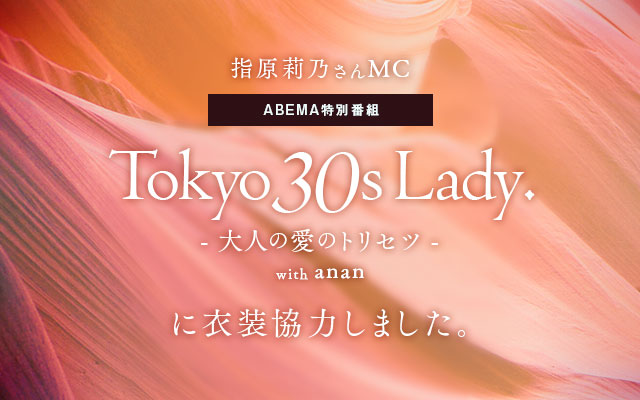 ABEMA特別番組「TOKYO 30S LADY. - 大人の愛のトリセツ - with anan」に衣装協力しました